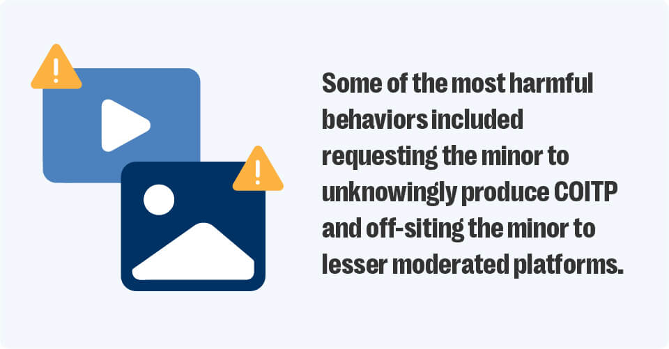 Some of the most significant harms included encouraging the minor to create coitp and off-siting them to a lesser moderated platform.